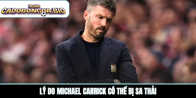 Lý do Michael Carrick có thể bị sa thải