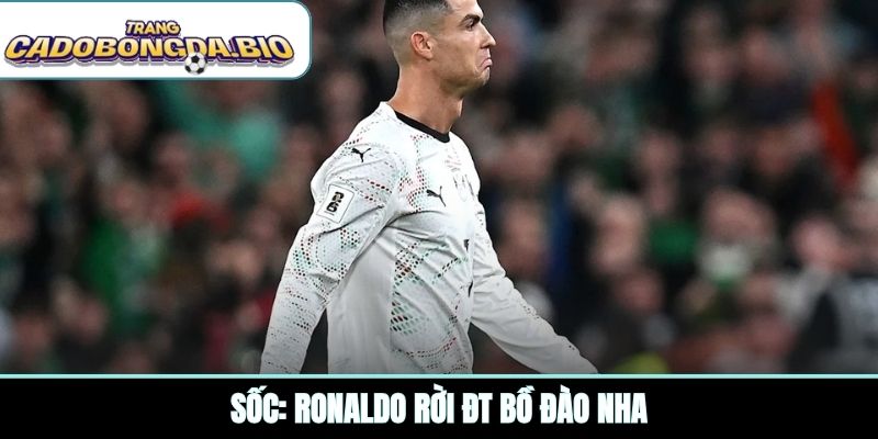 Sốc: Ronaldo rời ĐT Bồ Đào Nha